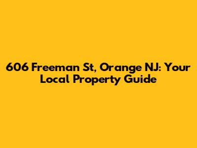 606 Freeman St, Orange NJ: Your Local Property Guide