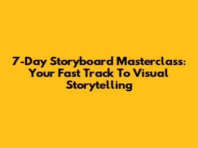 7-Day Storyboard Masterclass: Your Fast Track To Visual Storytelling