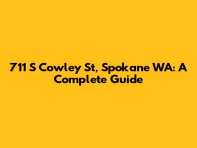 711 S Cowley St, Spokane WA: A Complete Guide
