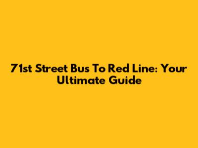71st Street Bus To Red Line: Your Ultimate Guide
