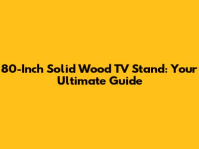 80-Inch Solid Wood TV Stand: Your Ultimate Guide