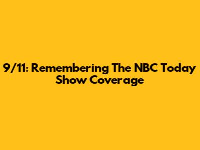 9/11: Remembering The NBC Today Show Coverage