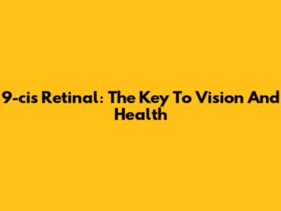 9-cis Retinal: The Key To Vision And Health
