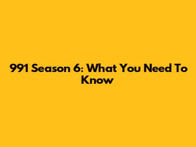 991 Season 6: What You Need To Know