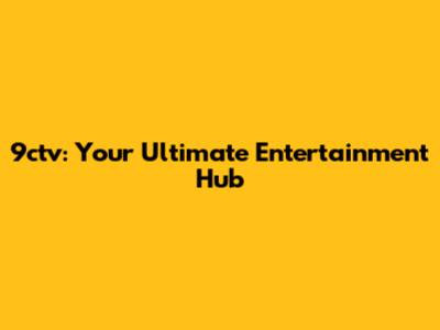9ctv: Your Ultimate Entertainment Hub