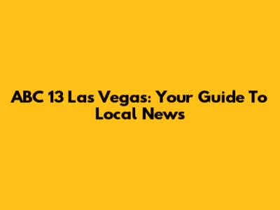 ABC 13 Las Vegas: Your Guide To Local News