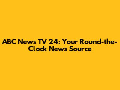 ABC News TV 24: Your Round-the-Clock News Source