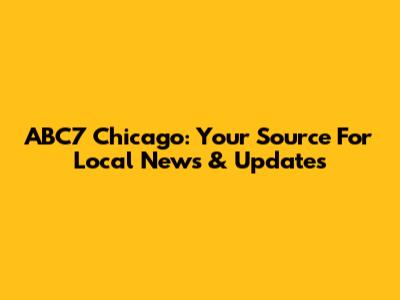 ABC7 Chicago: Your Source For Local News & Updates