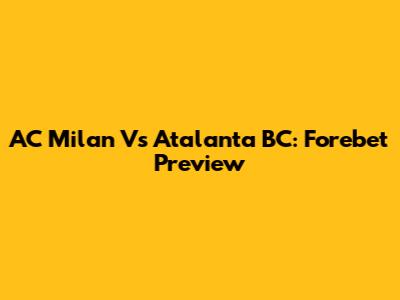 AC Milan Vs Atalanta BC: Forebet Preview