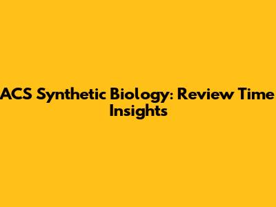 ACS Synthetic Biology: Review Time Insights