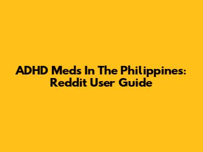 ADHD Meds In The Philippines: Reddit User Guide