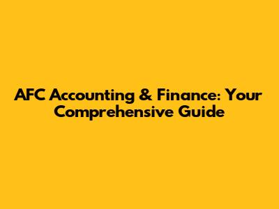 AFC Accounting & Finance: Your Comprehensive Guide
