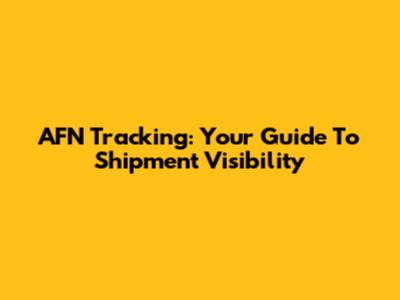AFN Tracking: Your Guide To Shipment Visibility