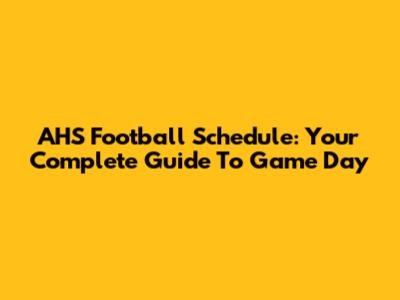 AHS Football Schedule: Your Complete Guide To Game Day