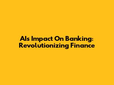 AI's Impact On Banking: Revolutionizing Finance