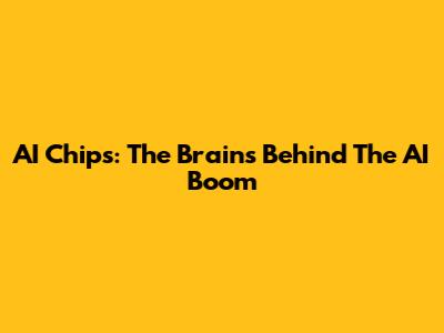 AI Chips: The Brains Behind The AI Boom
