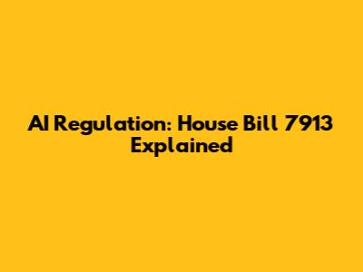 AI Regulation: House Bill 7913 Explained