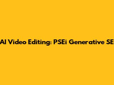AI Video Editing: PSEi Generative SE