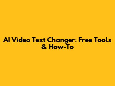AI Video Text Changer: Free Tools & How-To