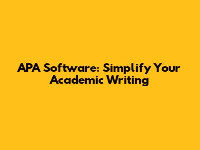 APA Software: Simplify Your Academic Writing