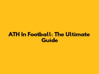 ATH In Football: The Ultimate Guide