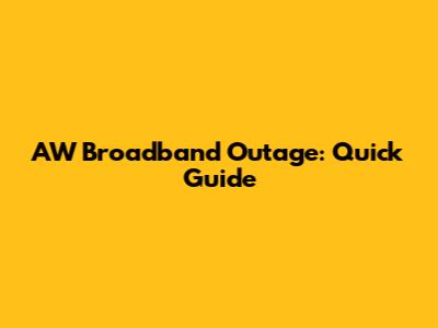 AW Broadband Outage: Quick Guide