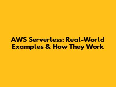 AWS Serverless: Real-World Examples & How They Work