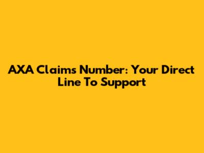 AXA Claims Number: Your Direct Line To Support