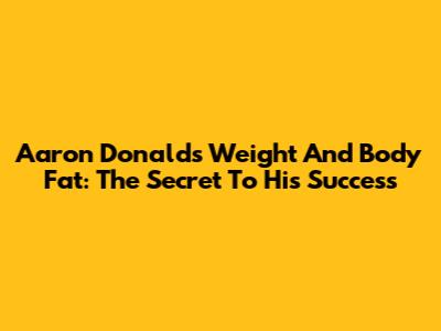 Aaron Donald's Weight And Body Fat: The Secret To His Success
