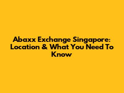 Abaxx Exchange Singapore: Location & What You Need To Know