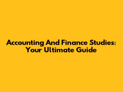 Accounting And Finance Studies: Your Ultimate Guide