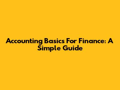 Accounting Basics For Finance: A Simple Guide