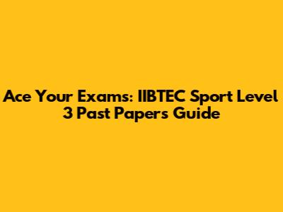 Ace Your Exams: IIBTEC Sport Level 3 Past Papers Guide