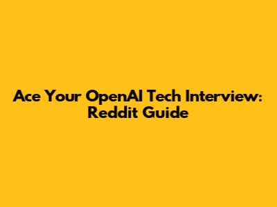 Ace Your OpenAI Tech Interview: Reddit Guide