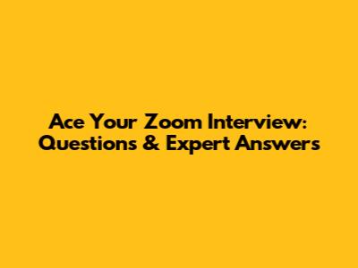 Ace Your Zoom Interview: Questions & Expert Answers