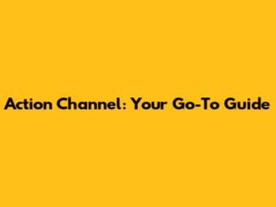 Action Channel: Your Go-To Guide