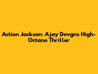 Action Jackson: Ajay Devgn's High-Octane Thriller