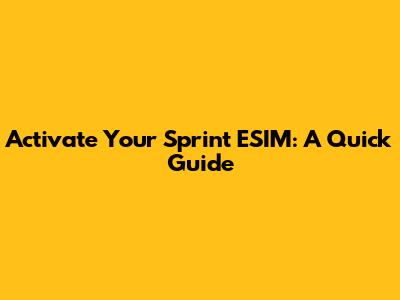 Activate Your Sprint ESIM: A Quick Guide