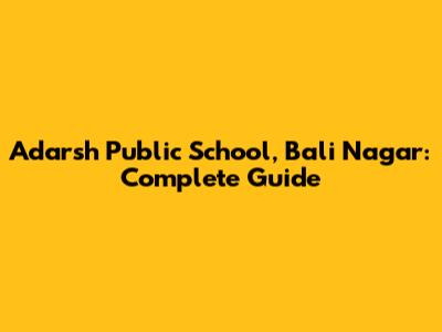 Adarsh Public School, Bali Nagar: Complete Guide