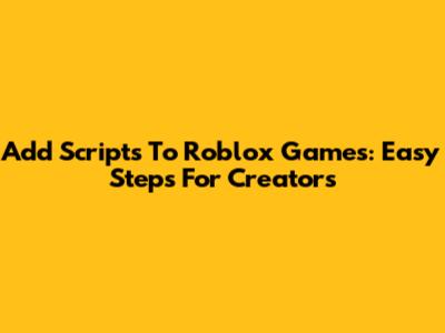 Add Scripts To Roblox Games: Easy Steps For Creators