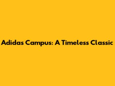 Adidas Campus: A Timeless Classic