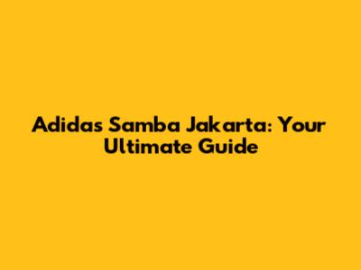 Adidas Samba Jakarta: Your Ultimate Guide