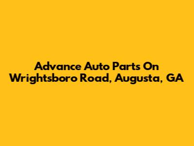 Advance Auto Parts On Wrightsboro Road, Augusta, GA