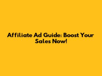 Affiliate Ad Guide: Boost Your Sales Now!