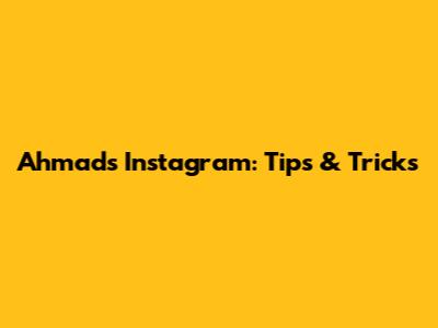 Ahmad's Instagram: Tips & Tricks
