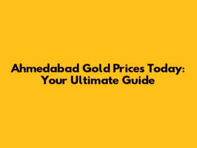 Ahmedabad Gold Prices Today: Your Ultimate Guide