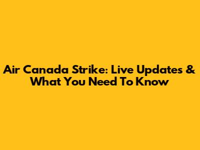 Air Canada Strike: Live Updates & What You Need To Know