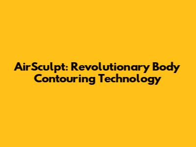 AirSculpt: Revolutionary Body Contouring Technology