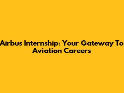 Airbus Internship: Your Gateway To Aviation Careers