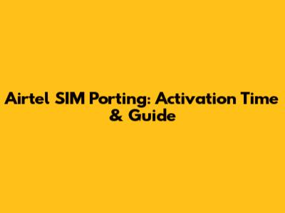 Airtel SIM Porting: Activation Time & Guide